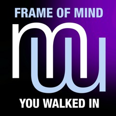 Frame Of Mind You Walked In (Full radio edit)Also on Spotify Beatport Apple