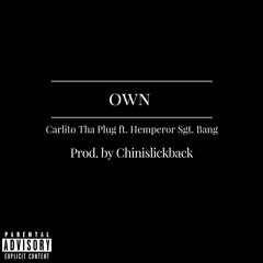 Own ft. Hemperor Sgt. Bangs (prod. by ChiniSlickback)