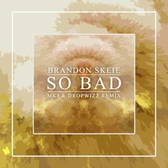 Brandon Skeie - So Bad (MKJ X Dropwizz Remix)