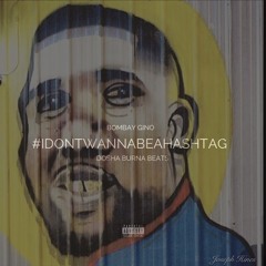 #IDONTWANNABEAHASHTAG (prod. by Dosha Burna Beats)
