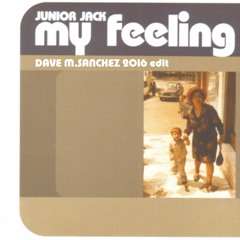 JUNIOR JACK MY FEELING (DAVE M.SANCHEZ 2016 Edit)