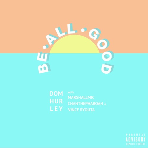 Be All Good (with MarshallMic, ChanThePharoah & Vince Ryouta)