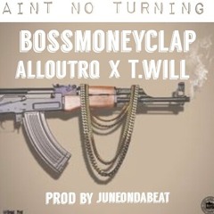 BossMoneyClap - Ain't No Turnin Down Ft Allout Realquick T.will [Prod.  Juneonnabeat]