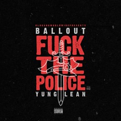 BALLOUT ft YUNG LEAN (PROD X YUNG SHERMAN) (FUCK THE POLICE)