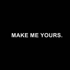 MAKE ME YOURS