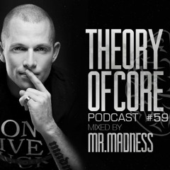 Theory Of Core - Podcast #59 Mixed By Mr. Madness