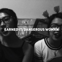 Earned It / Dangerous Woman Mashup