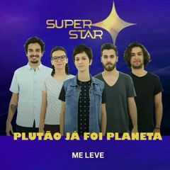 Plutão Já Foi Planeta - Me Leve (SuperStar)