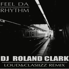Dj Roland Clark - Feel Da Rhythm (Loud&Clasiizz Remix) FREEDOWNLOAD