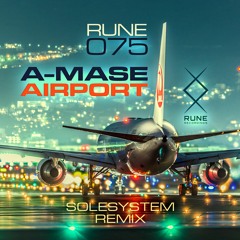 RUNE075: A-Mase – Airport (Solesystem Remix) • PREVIEW