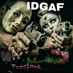 IDGAF- $hawnGloxk ft. TaeGloxk