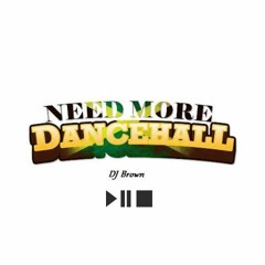 Need More Dancehall Dj Brown CR
