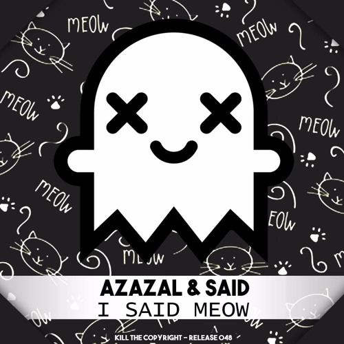Azazal & Said - I Said Meow (Kill The Copyright Release)