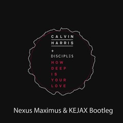 Calvin Harris & Disciples - How Deep Is Your Love (Nexus Maximus & KEJAX Bootleg)