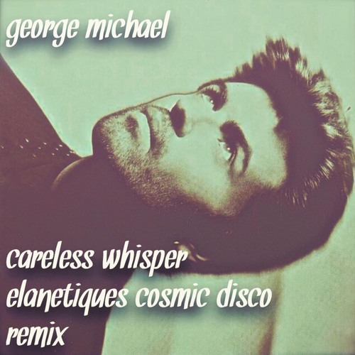 George Michael - Careless Whisper (Elanetique's Cosmic Disco Remix)