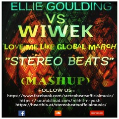 Ellie Goulding Vs Wiwek - Love Me Like Global March ( Stereo Beats Mashup)