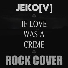 Jeko[v] - If Love Was A Crime (Poli Genova) Rock Cover