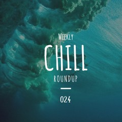 Weekly Chill roundup ● 024