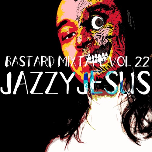 BASTARD MIXTAPE VOL. 22:  JAZZY JESUS