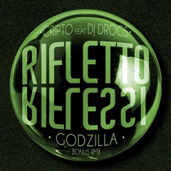 Cripto - Rifletto Riflessi ft. Dj Drogs (Godzilla RMX Bonus Track)