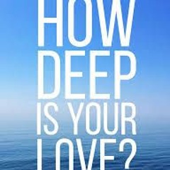 How Deep Is Your Love Rearranged by *P.F.*