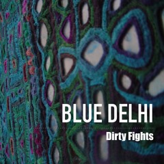 01 Blue Delhi - DIRTY FIGHTS