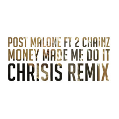 Post Malone - Money Made Me Do It (Chrisis remix)