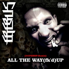 ALL THE WAY (fkd) UP  "DOPEHOP RMX"