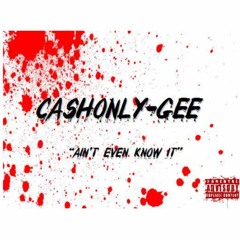 CASHONLY_GEE - "Aint Even Know It"