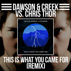 Calvin Harris ft. Rihanna - This Is What You Came For (Dawson & Creek Vs. Chris Thor Remix)