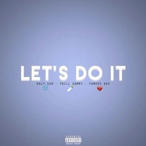 Let's Do It Ft. Tril Sammy & Famous Dex (prod. Ugly God)