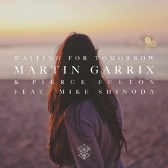 Martin Garrix & Pierce Fulton - Waiting For Tommorow Ft. Mike Shinoda