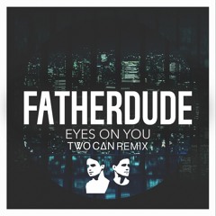 FATHERDUDE - Eyes On You (Two Can Remix)