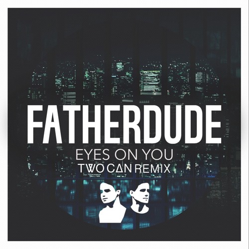 FATHERDUDE - Eyes On You (Two Can Remix)
