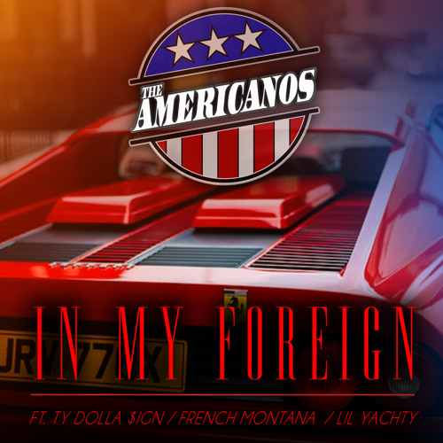 The Americanos Ft. Ty Dolla $ign, French Montana, Lil Yachty - "In My Foreign"