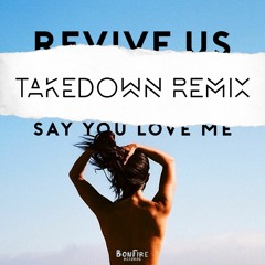 REVIVE US - Say You Love Me (ft. Kelli - Leigh) (Takedown Remix)