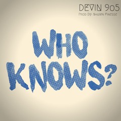 Who Knows (Prod. By: $hawn Finesse)