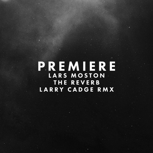 Premiere: Lars Moston - The Reverb (Larry Cadge Remix)