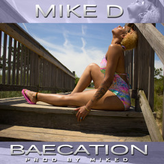 Mike D - BaeCation (prod by Mike D)
