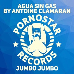 Agua Sin Gas By Antoine Clamaran - Jumbo Jumbo (Original Mix)PORNOSTAR RECORDS