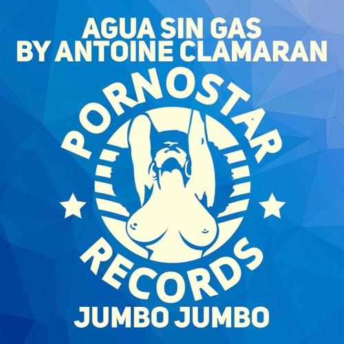 Agua Sin Gas By Antoine Clamaran - Jumbo Jumbo (Original Mix)PORNOSTAR RECORDS