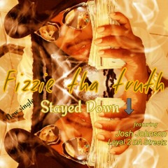 Fizzie tha truth- Stayed Down ft. Josh Jonhson & loyal 2 da streetz