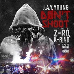 J.A.Y Young - Don't Shoot Ft. Z - Ro, K - Rino