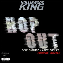 Hop Out-Holliewood King Feat.Sirealz Of Team Knoc & April Foolzz (Prod By J Dizzle)