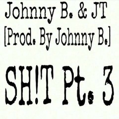 Shit 3 Ft Johnny B (Prod By Johnny B)