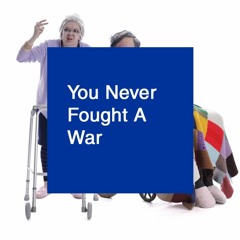 You Never Fought A War