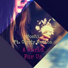 Moshi Ft. Cindy Mattos - A World For Us (Original Mix) [Buy = Free DL]