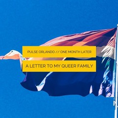 Pulse Orlando :: A Letter To My Queer Family