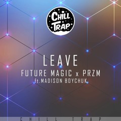 FUTURE MAGIC x PRZM - LEAVE ft. Madison Boychuk [Chill Trap Release]