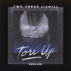 Kehlani - Tore Up (Two Fresh Remix)